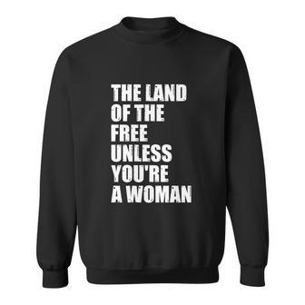 The Land Of The Free Unless Youre A Woman | Pro Choice Sweatshirt - Monsterry UK