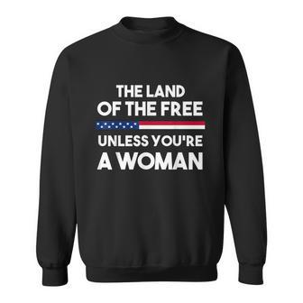 The Land Of The Free Unless Youre A Woman Pro Choice Womens Rights Sweatshirt - Monsterry UK