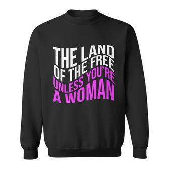 The Land Of The Free Unless Youre A Woman Sweatshirt
