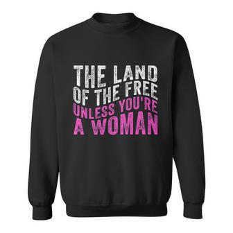 The Land Of The Free Unless Youre A Womens Right Pro Choice Sweatshirt - Monsterry UK
