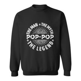 The Man The Myth The Legend For Pop Pop Sweatshirt - Monsterry