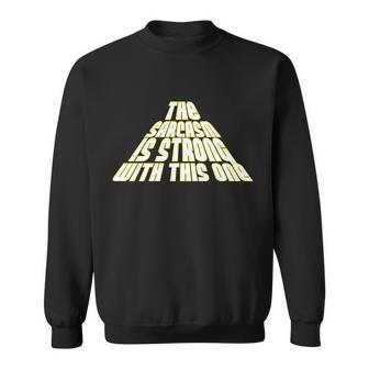 The Sarcasm Is Strong With This One Tshirt Sweatshirt - Monsterry DE