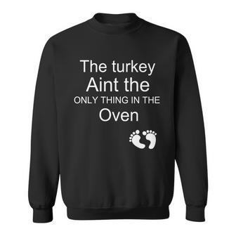 The Turkey Aint The Only Thing In The Oven Sweatshirt - Monsterry CA