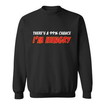 Theres A 99 Chance Im Hungry Sweatshirt - Monsterry UK