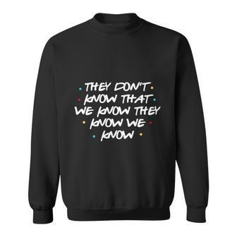 They Dont Know That We Know They Know We Know Sweatshirt - Monsterry AU