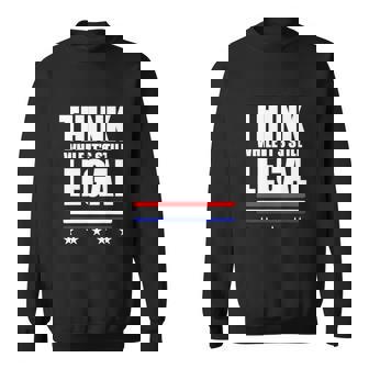 Think While It Is Still Legal Trending Design Sweatshirt - Thegiftio