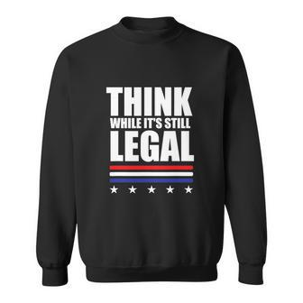 Think While It Is Still Legal Trending Design Tshirt Sweatshirt - Monsterry AU