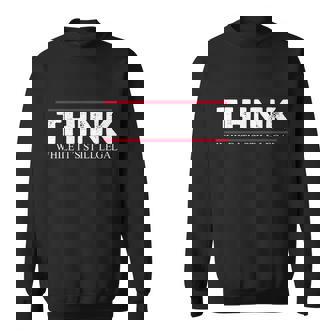 Think While Its Still Legal Distressed Sweatshirt - Thegiftio