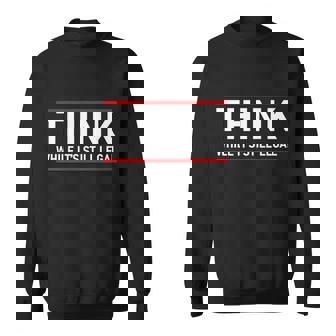Think While Its Still Legal Political Statement Sweatshirt - Thegiftio