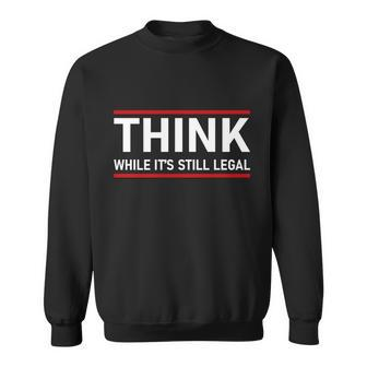 Think While Its Still Legal Political Statement Tshirt Sweatshirt - Monsterry