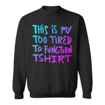 This Is My Too Tired To Function - Funny Humor Saying Men Women Sweatshirt Graphic Print Unisex - Thegiftio UK