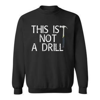 This Is Not A Drill Sweatshirt - Monsterry