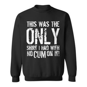 This Is The Only Shirt With No Cum Tshirt Sweatshirt - Monsterry UK