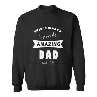 This Is What A Seriously Amazing Dad Looks Like Cool Gift Sweatshirt - Monsterry DE