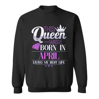 This Queen Was Born In April Living My Best Life Graphic Design Printed Casual Daily Basic Sweatshirt - Thegiftio UK