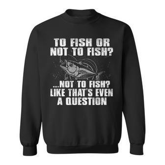 To Fish Or Not To Fish Sweatshirt - Seseable