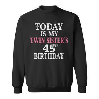 Today Is My Twin Sisters 45Th Birthday Party 45 Years Old Sweatshirt - Seseable