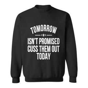 Tomorrow Isnt Promised Cuss Them Out Today Funny Cool Gift Sweatshirt - Monsterry UK