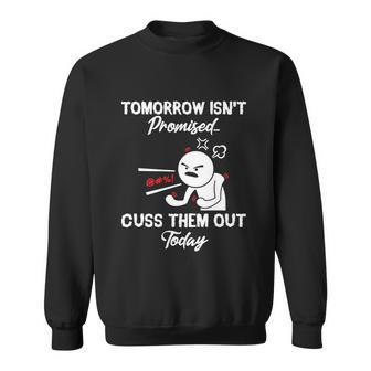 Tomorrow Isnt Promised Cuss Them Out Today Funny Funny Gift Sweatshirt - Monsterry UK