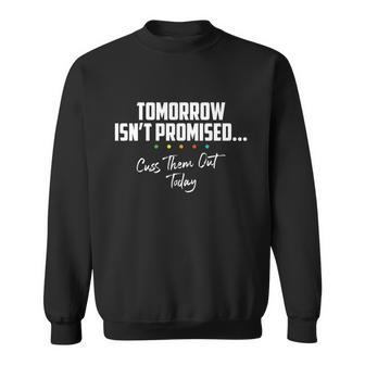 Tomorrow Isnt Promised Cuss Them Out Today Funny Meme Great Gift Sweatshirt - Monsterry AU
