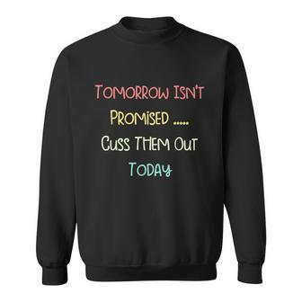 Tomorrow Isnt Promised Cuss Them Out Today Funny Meme Humor Tshirt Sweatshirt - Monsterry