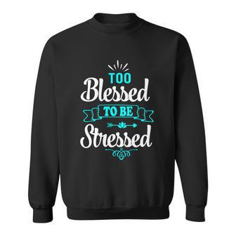 Too Blessed To Be Stressed Funny Quote V3 Sweatshirt - Thegiftio UK