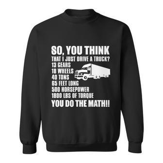 Truck Driver Funny Gift So You Think I Just Drive A Truck Cute Gift Sweatshirt - Monsterry CA