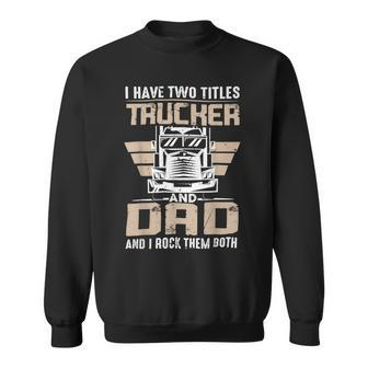 Trucker Trucker And Dad Quote Semi Truck Driver Mechanic Funny _ V3 Sweatshirt - Seseable