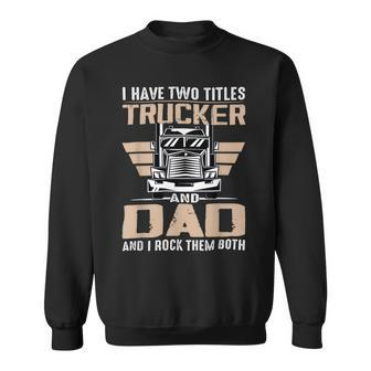 Trucker Trucker And Dad Quote Semi Truck Driver Mechanic Funny V2 Sweatshirt - Seseable