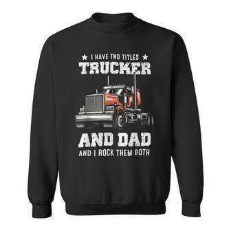 Trucker Trucker And Dad Quote Semi Truck Driver Mechanic Funny_ V4 Sweatshirt - Seseable