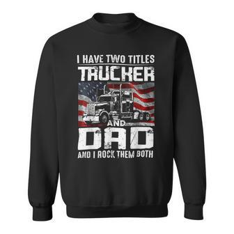 Trucker Trucker Dad I Have Two Titles Trucker And Dad Sweatshirt - Seseable
