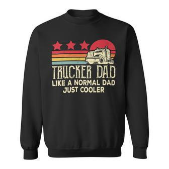 Trucker Trucker Dad Like A Normal Dad Just Cooler Fathers Day Sweatshirt - Seseable
