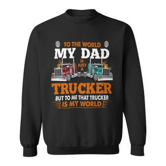 Trucker Trucker Fathers Day To The World My Dad Is Just A Trucker Sweatshirt - Seseable