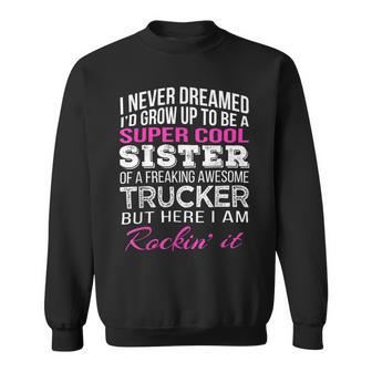 Trucker Trucker Sister T Shirt For Sister Of Truck Driver Sweatshirt - Seseable