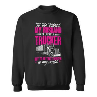 Trucker Truckers Wife To The World My Husband Just A Trucker Sweatshirt - Seseable