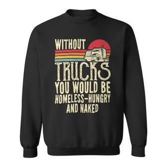 Trucker Without Trucks You Would Be Homeless Vintage Trucker Dad Sweatshirt - Seseable