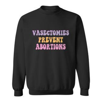 Vasectomies Prevent Abortions Pro Choice Feminist Sweatshirt - Monsterry