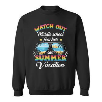 Watch Out Middle School Teacher On Summer Vacation Sweatshirt - Seseable