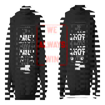 We Almost Always Almost Win Funny Nebraska Football Fans Men Women Sweatshirt Graphic Print Unisex - Thegiftio