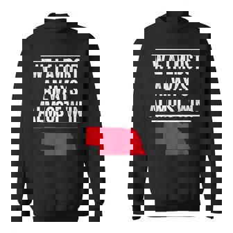 We Almost Always Almost Win Funny Nebraska Football Fans V3 Men Women Sweatshirt Graphic Print Unisex - Thegiftio