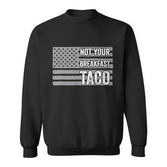 We Are Not Your Tacos Not Your Breakfast Taco Rnc Taco Jill Biden America Flag Sweatshirt - Thegiftio UK