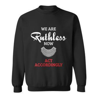 We Are Ruthless Now Act Accordingly Notorious Ruth Bader Ginsburg Rbg Sweatshirt - Monsterry DE