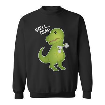 Well Crap Funny T-Rex Cant Wipe Sweatshirt - Monsterry