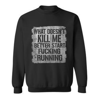 What Doesnt Kill Me Better Start Fucking Running Sweatshirt - Monsterry