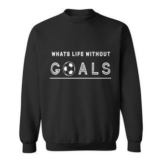 Whats Life Without Goals Soccer Sweatshirt - Monsterry UK