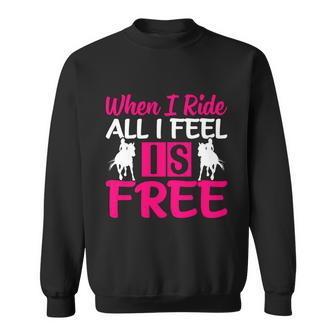 When I Ride All I Feel Is Free Gift Horse Equestrians Cute Gift Sweatshirt - Monsterry