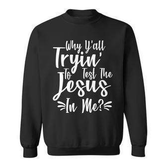 Why Yall Tryin To Test The Jesus In Me Tshirt Sweatshirt - Monsterry