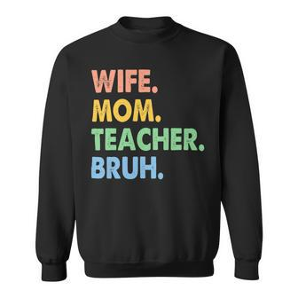 Wife Mom Teacher Bruh Funny Apparel Sweatshirt - Seseable