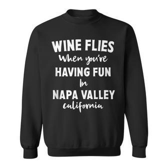Wine Flies When Youre Having Fun In Napa Valley California Sweatshirt - Thegiftio UK