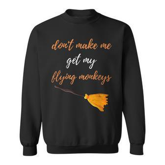 Witch Halloween Broom Dont Make Me Get My Flying Monkeys Sweatshirt - Seseable